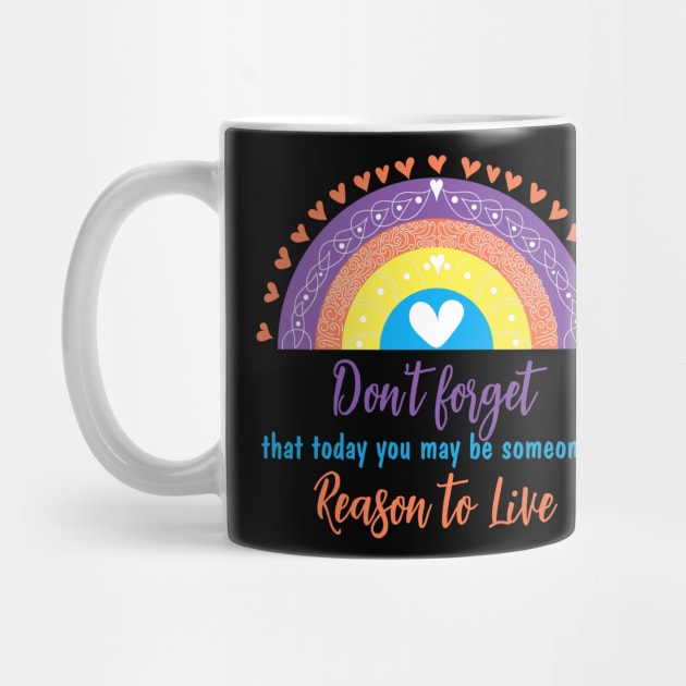 Don't forget that today you may be someone's reason to live by Cool Dude Store